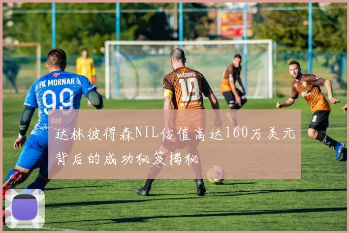 达林彼得森NIL估值高达160万美元背后的成功秘笈揭秘