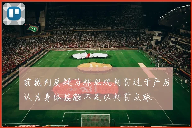 前裁判质疑马林犯规判罚过于严厉认为身体接触不足以判罚点球